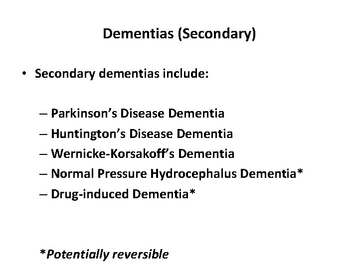Dementias (Secondary) • Secondary dementias include: – Parkinson’s Disease Dementia – Huntington’s Disease Dementia