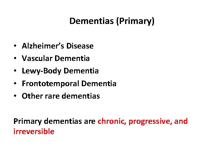 Dementias (Primary) • • • Alzheimer’s Disease Vascular Dementia Lewy-Body Dementia Frontotemporal Dementia Other