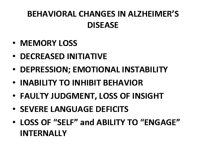 BEHAVIORAL CHANGES IN ALZHEIMER’S DISEASE • • MEMORY LOSS DECREASED INITIATIVE DEPRESSION; EMOTIONAL INSTABILITY