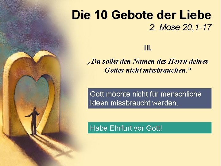 Die 10 Gebote der Liebe 2. Mose 20, 1 -17 III. „Du sollst den