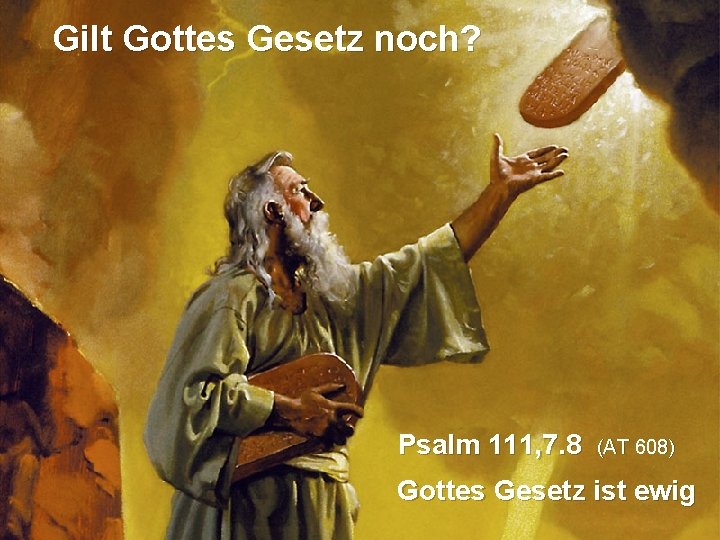 Gilt Gottes Gesetz noch? Psalm 111, 7. 8 (AT 608) Gottes Gesetz ist ewig