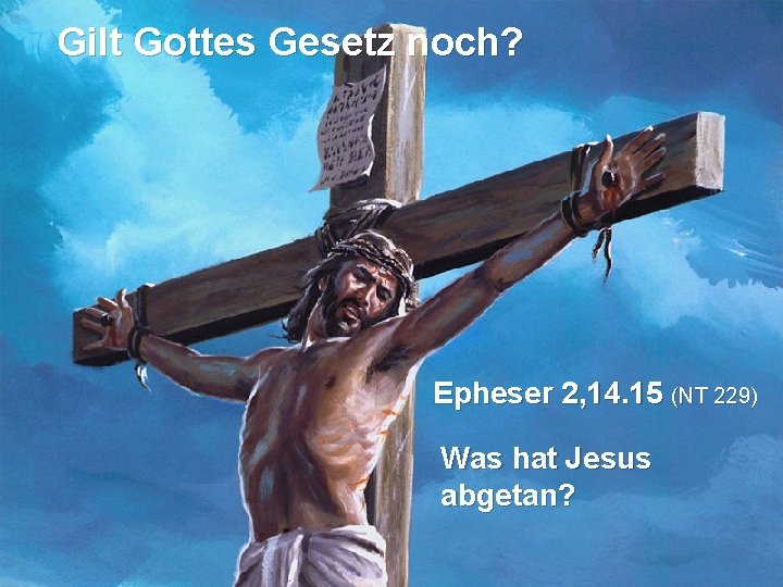 Gilt Gottes Gesetz noch? Epheser 2, 14. 15 (NT 229) Was hat Jesus abgetan?