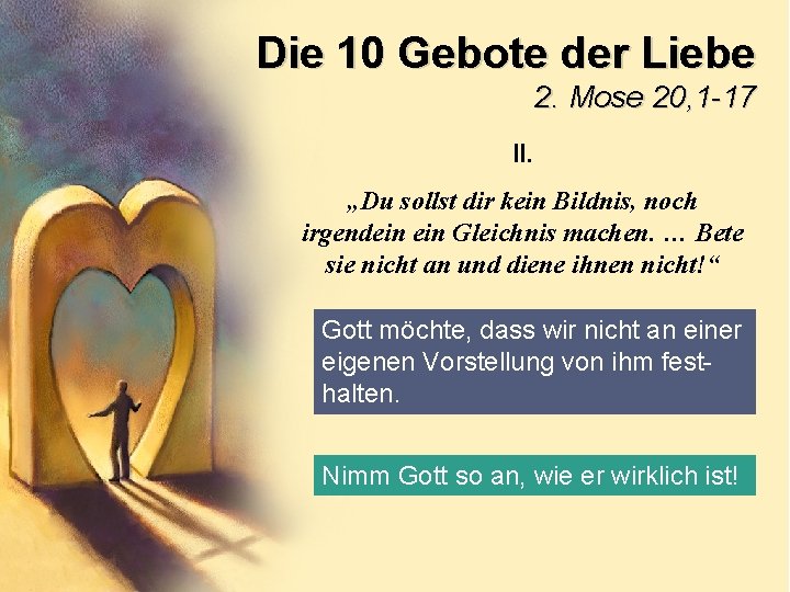 Die 10 Gebote der Liebe 2. Mose 20, 1 -17 II. „Du sollst dir