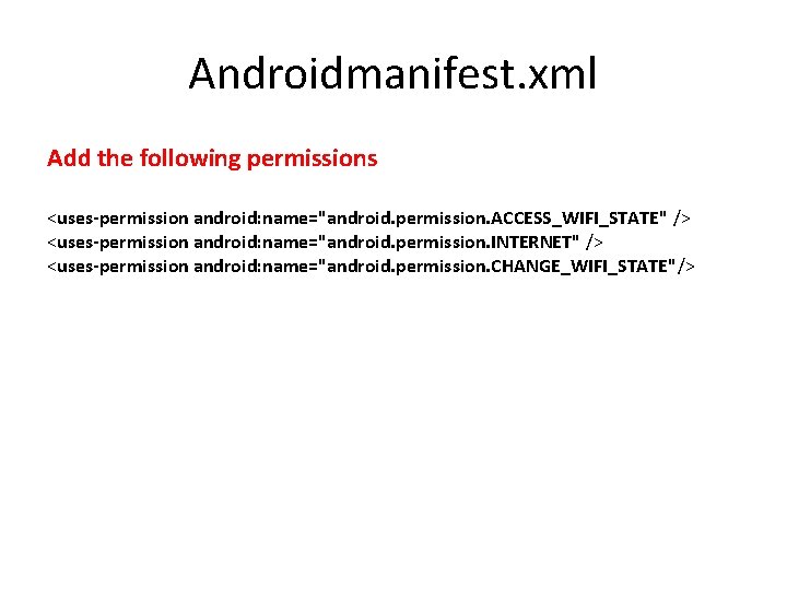 Androidmanifest. xml Add the following permissions <uses-permission android: name="android. permission. ACCESS_WIFI_STATE" /> <uses-permission android: Androidmanifest. xml Add the following permissions <uses-permission android: name="android. permission. ACCESS_WIFI_STATE" /> <uses-permission android: