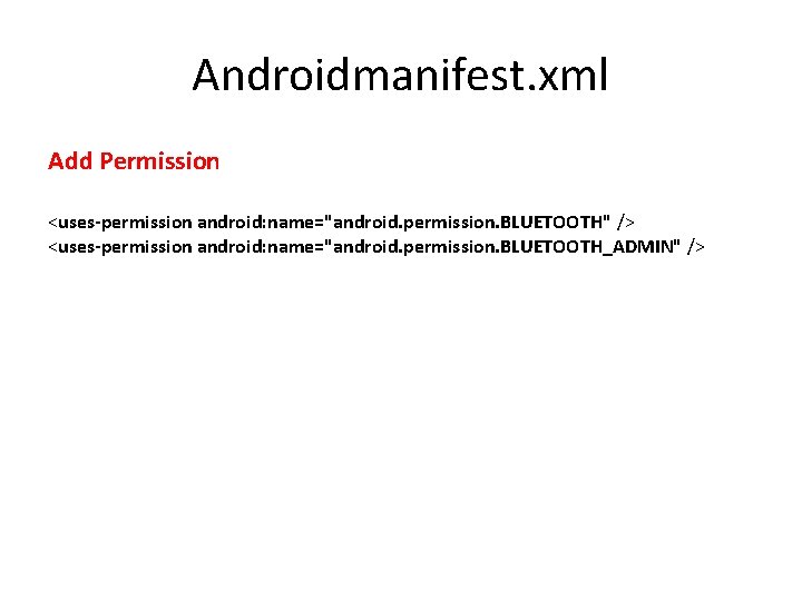 Androidmanifest. xml Add Permission <uses-permission android: name="android. permission. BLUETOOTH" /> <uses-permission android: name="android. permission.