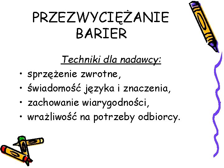 PRZEZWYCIĘŻANIE BARIER • • Techniki dla nadawcy: sprzężenie zwrotne, świadomość języka i znaczenia, zachowanie