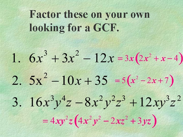 Factor these on your own looking for a GCF. 