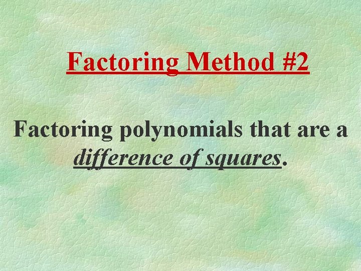 Factoring Method #2 Factoring polynomials that are a difference of squares. 