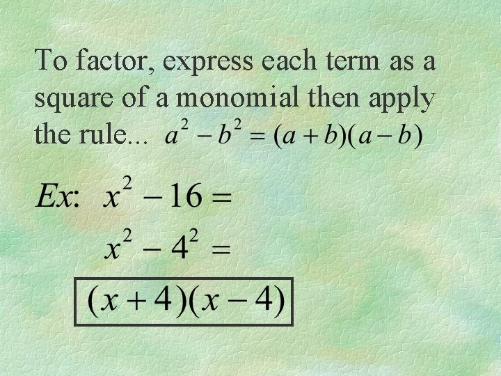 To factor, express each term as a square of a monomial then apply the