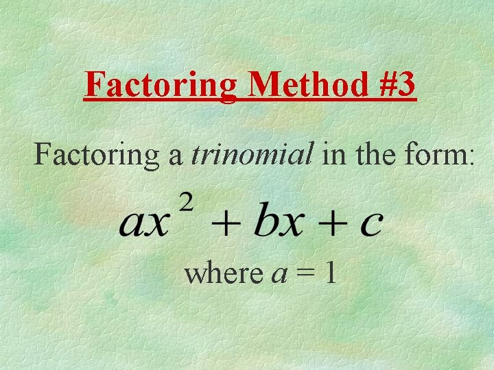 Factoring Method #3 Factoring a trinomial in the form: where a = 1 