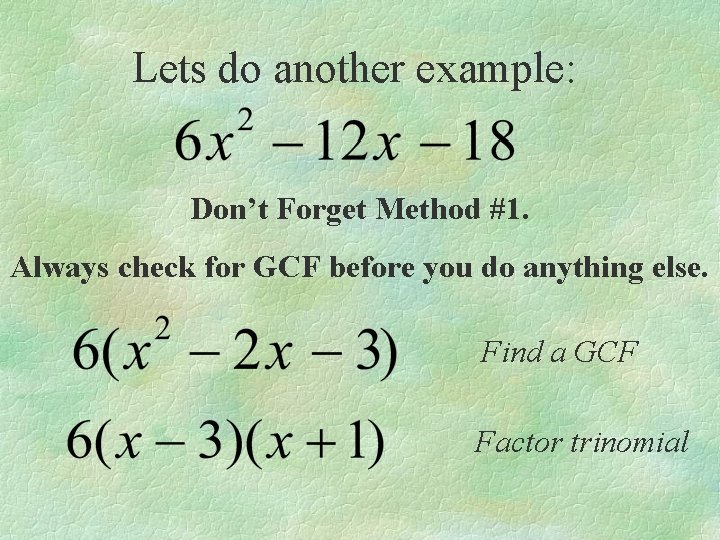 Lets do another example: Don’t Forget Method #1. Always check for GCF before you