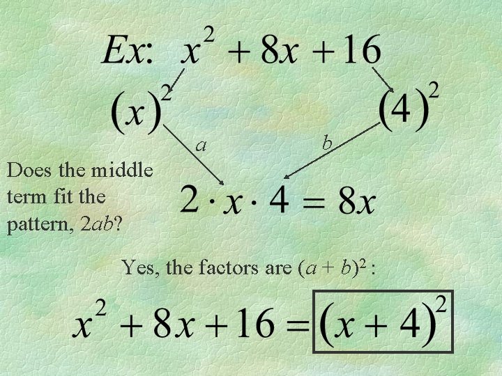 a b Does the middle term fit the pattern, 2 ab? Yes, the factors