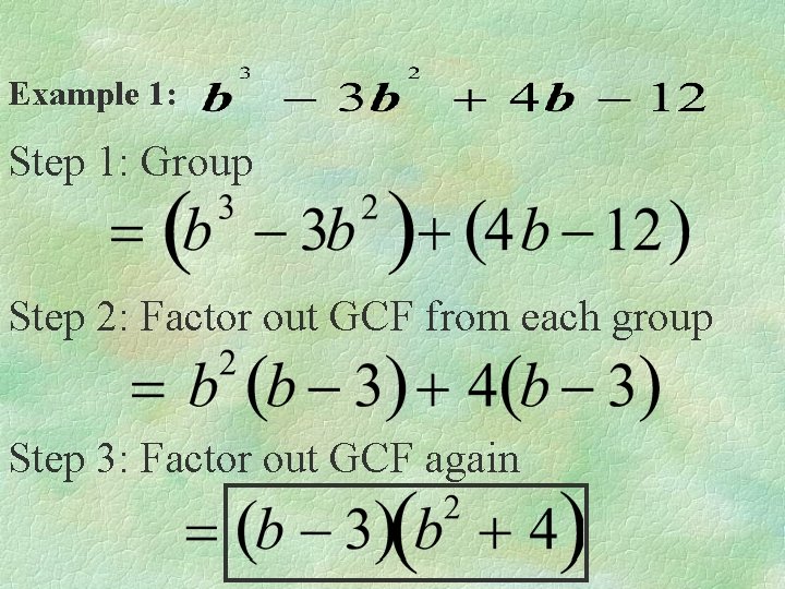 Example 1: Step 1: Group Step 2: Factor out GCF from each group Step