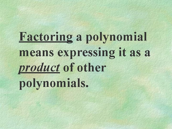 Factoring a polynomial means expressing it as a product of other polynomials. 