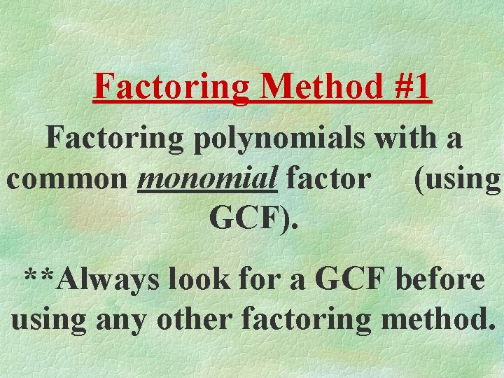 Factoring Method #1 Factoring polynomials with a common monomial factor (using GCF). **Always look