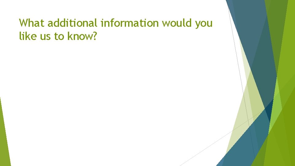 What additional information would you like us to know? 