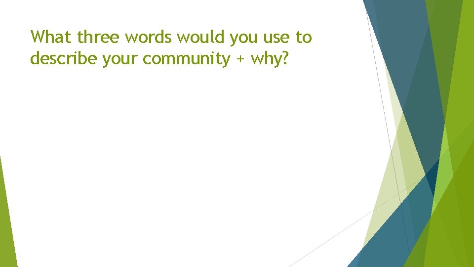 What three words would you use to describe your community + why? 