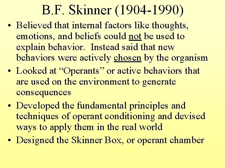 B. F. Skinner (1904 -1990) • Believed that internal factors like thoughts, emotions, and