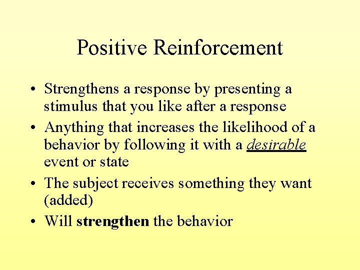 Positive Reinforcement • Strengthens a response by presenting a stimulus that you like after
