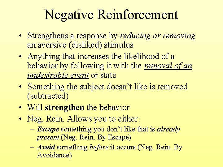 Negative Reinforcement • Strengthens a response by reducing or removing an aversive (disliked) stimulus