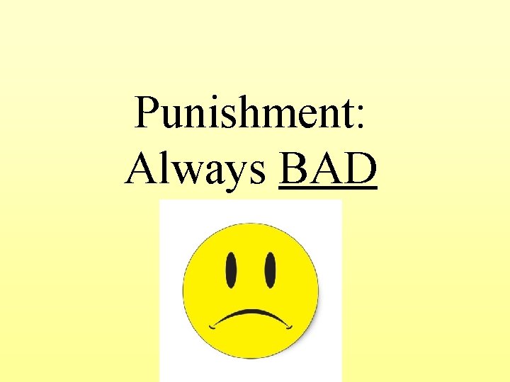Punishment: Always BAD 