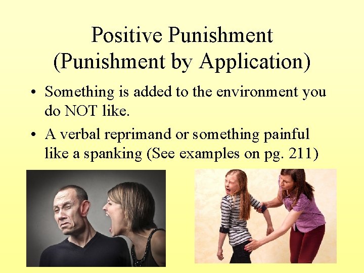 Positive Punishment (Punishment by Application) • Something is added to the environment you do