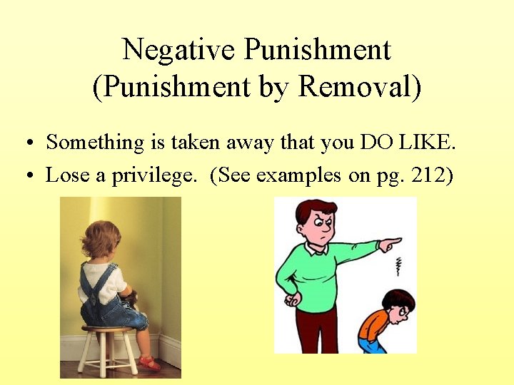 Negative Punishment (Punishment by Removal) • Something is taken away that you DO LIKE.