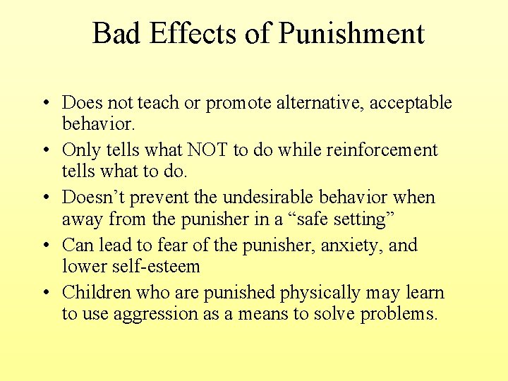 Bad Effects of Punishment • Does not teach or promote alternative, acceptable behavior. •