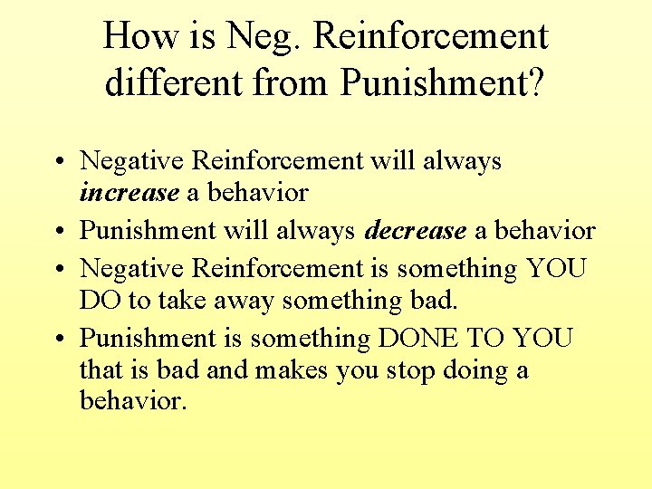 How is Neg. Reinforcement different from Punishment? • Negative Reinforcement will always increase a