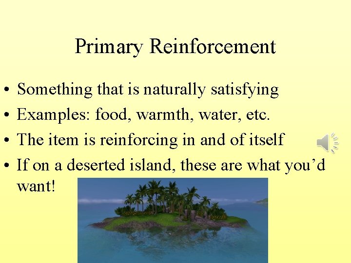 Primary Reinforcement • • Something that is naturally satisfying Examples: food, warmth, water, etc.