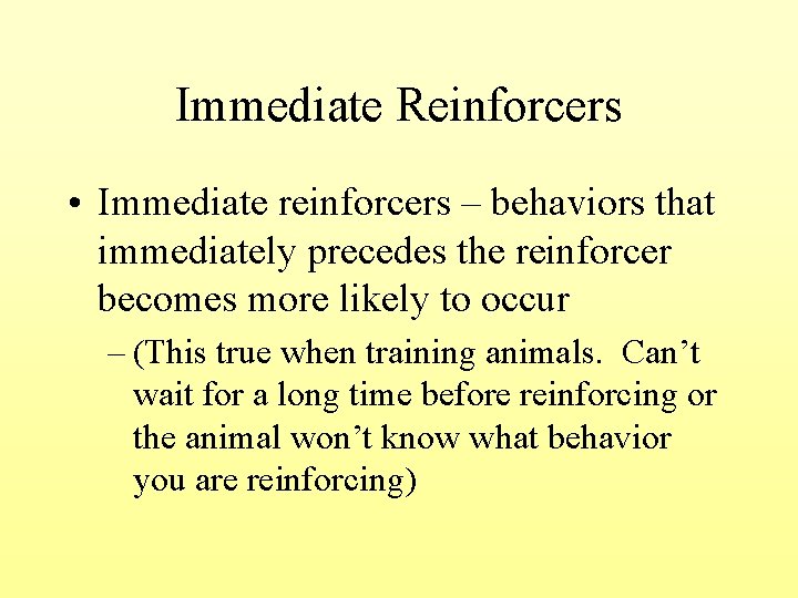 Immediate Reinforcers • Immediate reinforcers – behaviors that immediately precedes the reinforcer becomes more