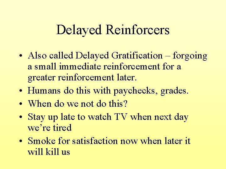 Delayed Reinforcers • Also called Delayed Gratification – forgoing a small immediate reinforcement for