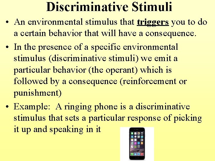 Discriminative Stimuli • An environmental stimulus that triggers you to do a certain behavior