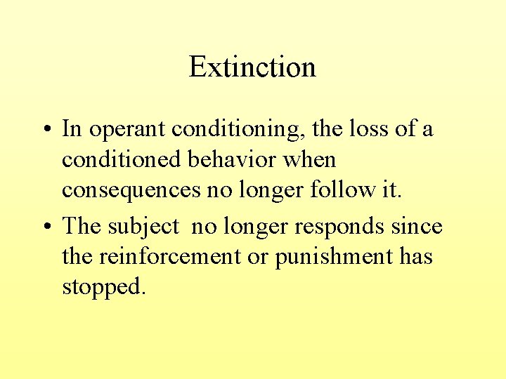 Extinction • In operant conditioning, the loss of a conditioned behavior when consequences no