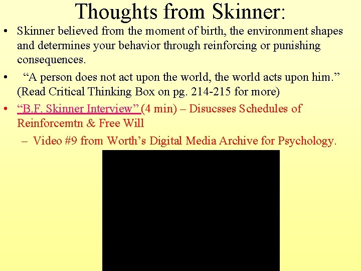 Thoughts from Skinner: • Skinner believed from the moment of birth, the environment shapes