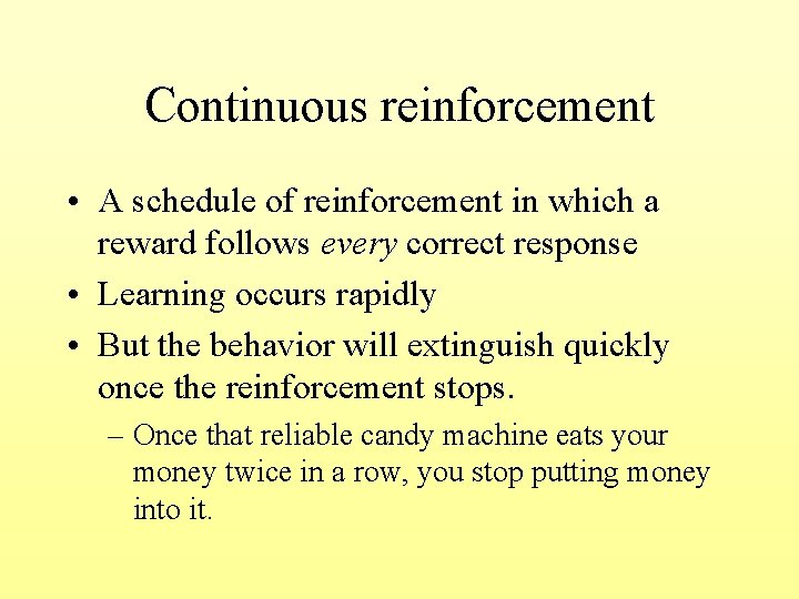 Continuous reinforcement • A schedule of reinforcement in which a reward follows every correct