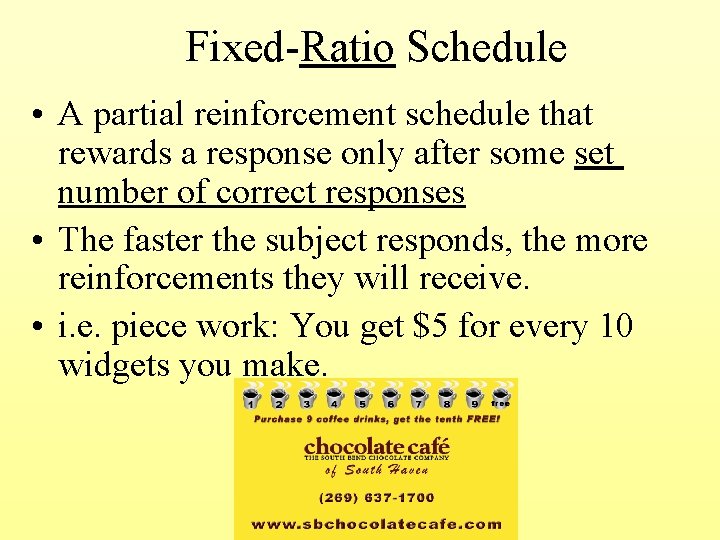 Fixed-Ratio Schedule • A partial reinforcement schedule that rewards a response only after some