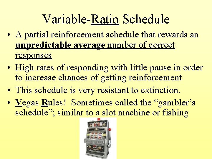 Variable-Ratio Schedule • A partial reinforcement schedule that rewards an unpredictable average number of