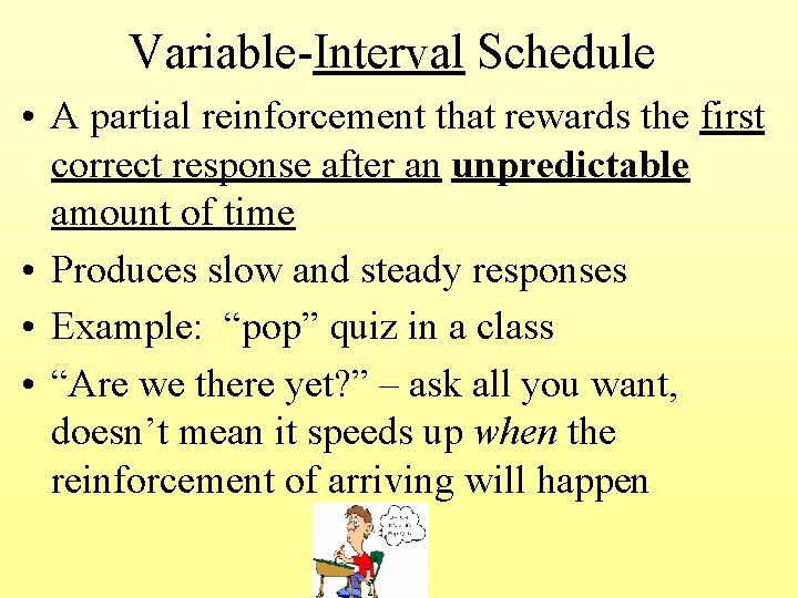 Variable-Interval Schedule • A partial reinforcement that rewards the first correct response after an