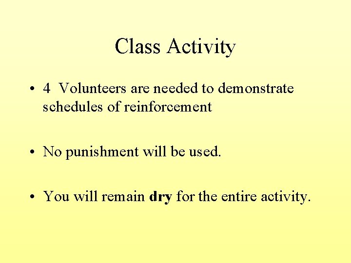 Class Activity • 4 Volunteers are needed to demonstrate schedules of reinforcement • No