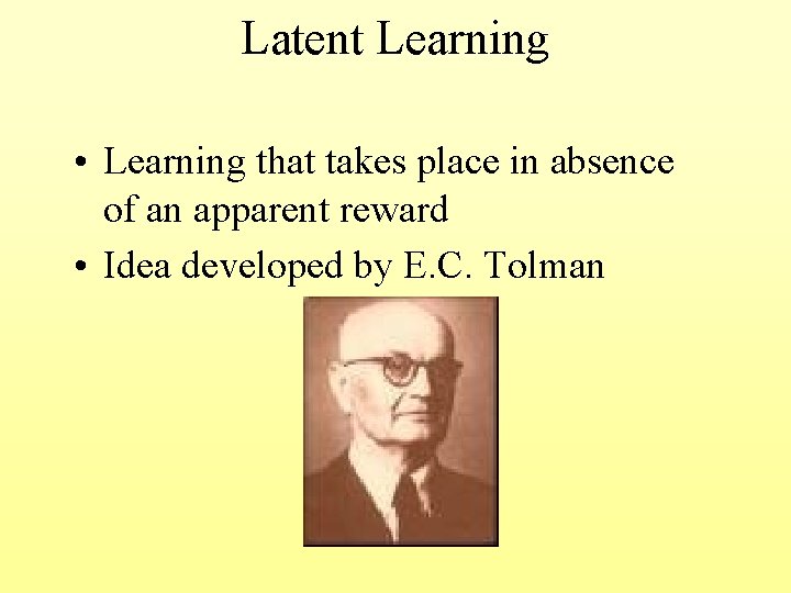 Latent Learning • Learning that takes place in absence of an apparent reward •