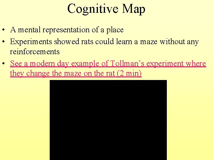 Cognitive Map • A mental representation of a place • Experiments showed rats could