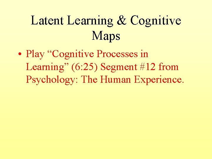 Latent Learning & Cognitive Maps • Play “Cognitive Processes in Learning” (6: 25) Segment