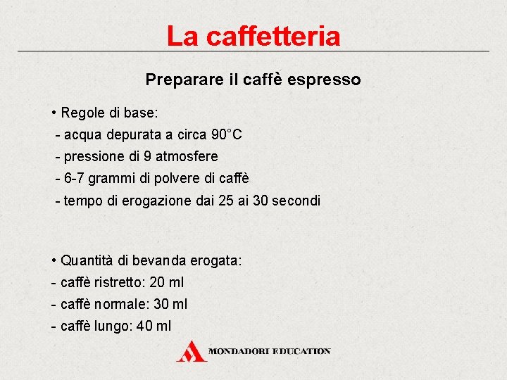 La caffetteria Preparare il caffè espresso • Regole di base: - acqua depurata a