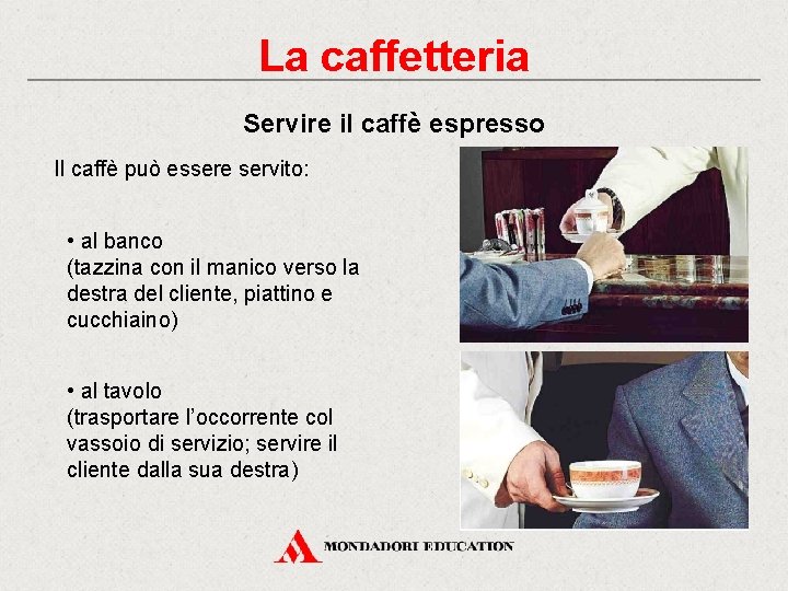 La caffetteria Servire il caffè espresso Il caffè può essere servito: • al banco