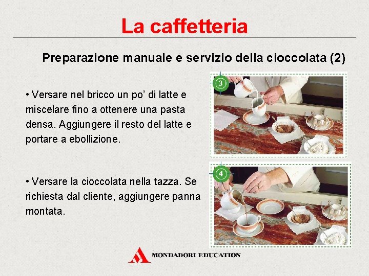La caffetteria Preparazione manuale e servizio della cioccolata (2) • Versare nel bricco un