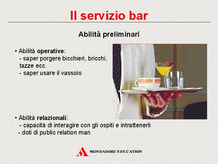 Il servizio bar Abilità preliminari • Abilità operative: - saper porgere bicchieri, bricchi, tazze