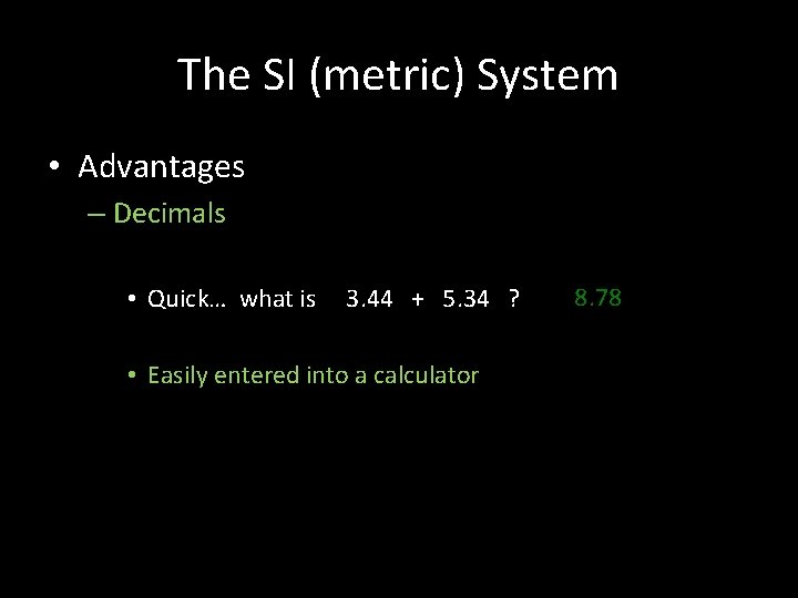 The SI (metric) System • Advantages – Decimals • Quick… what is 3. 44