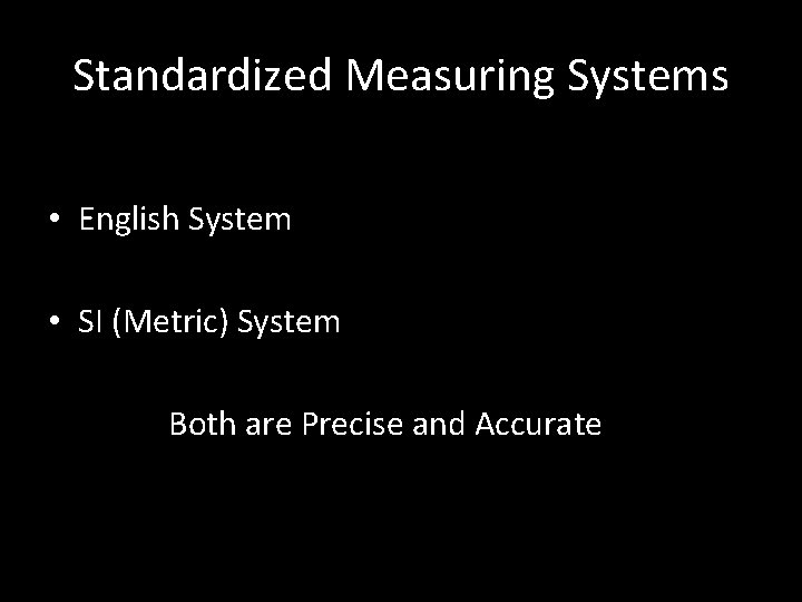 Standardized Measuring Systems • English System • SI (Metric) System Both are Precise and