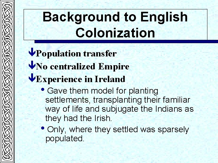 Background to English Colonization êPopulation transfer êNo centralized Empire êExperience in Ireland i. Gave